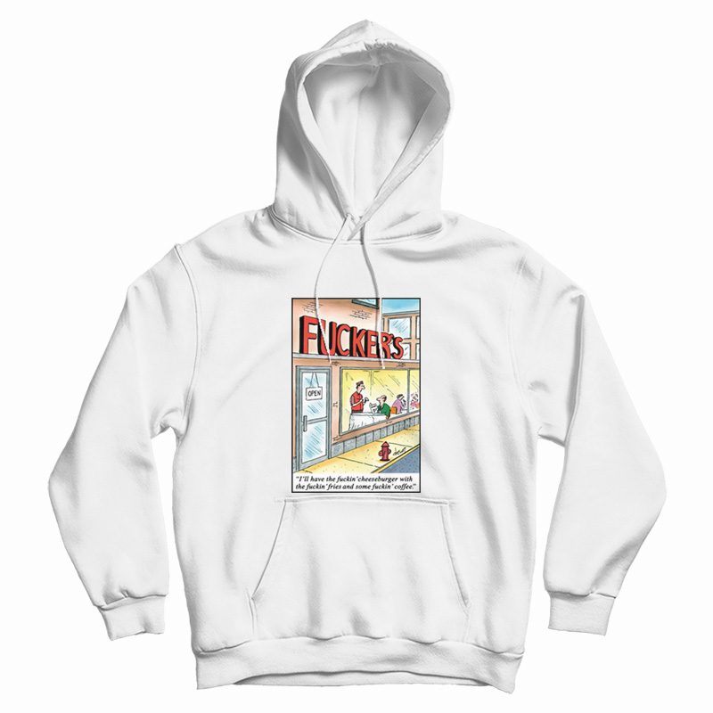 Fucker's I'll Have The Fuckin' Cheeseburger With The Fuckin' Fries Hoodie Fucker's I'll Have The Fuckin' Cheeseburger With The Fuckin' Fries Hoodie