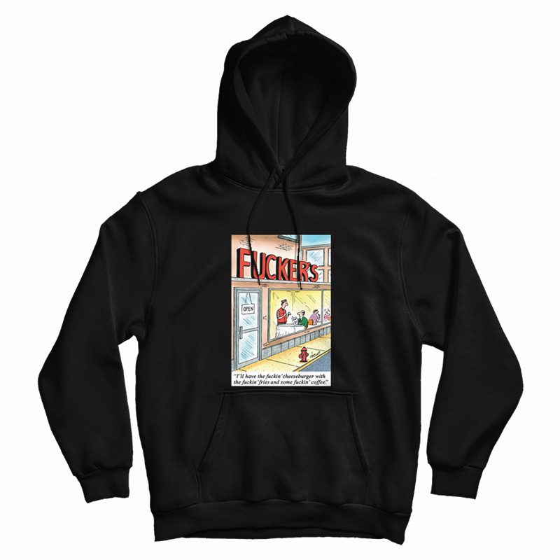 Fucker's I'll Have The Fuckin' Cheeseburger With The Fuckin' Fries Hoodie Fucker's I'll Have The Fuckin' Cheeseburger With The Fuckin' Fries Hoodie