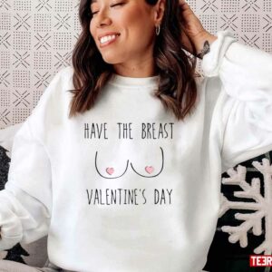 Funny Have The Breast Valentine’s Day Candy Tits Unisex Sweatshirt Unisex T-Shirt