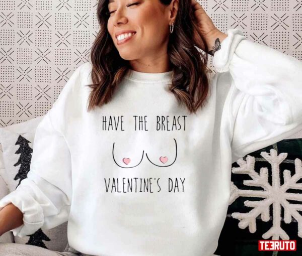 Funny Have The Breast Valentine’s Day Candy Tits Unisex Sweatshirt Unisex T-Shirt