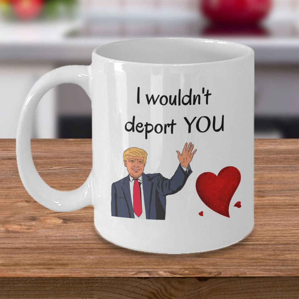 Funny Valentines Day Trump Coffee I Wouldnt Deport You Mug Funny Valentines Day Trump Coffee I Wouldnt Deport You Mug