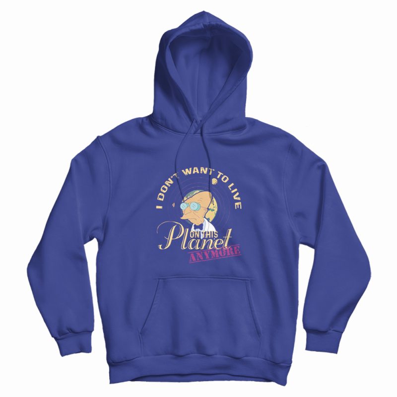Futurama I Don't Want To Live On This Planet Hoodie Futurama I Don't Want To Live On This Planet Hoodie