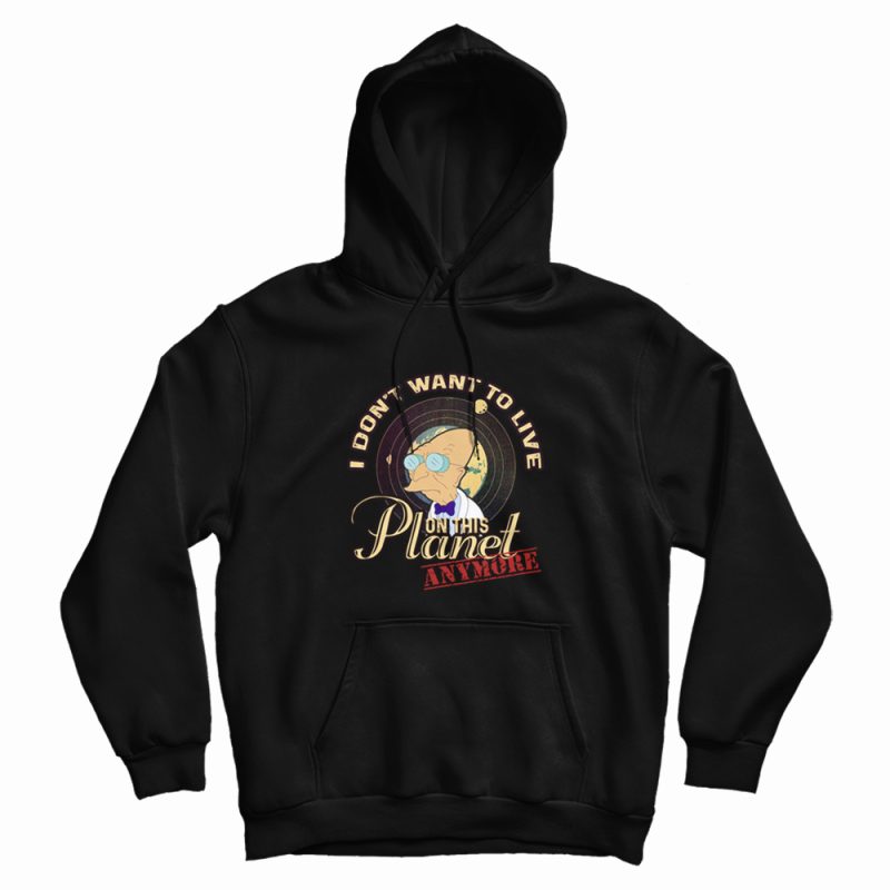Futurama I Don't Want To Live On This Planet Hoodie Futurama I Don't Want To Live On This Planet Hoodie