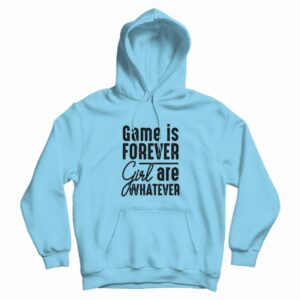 Game Is Forever Girl Are Whatever Quote Hoodie 3