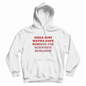 Girls Just Wanna Have Funding For Scientific Research Hoodie