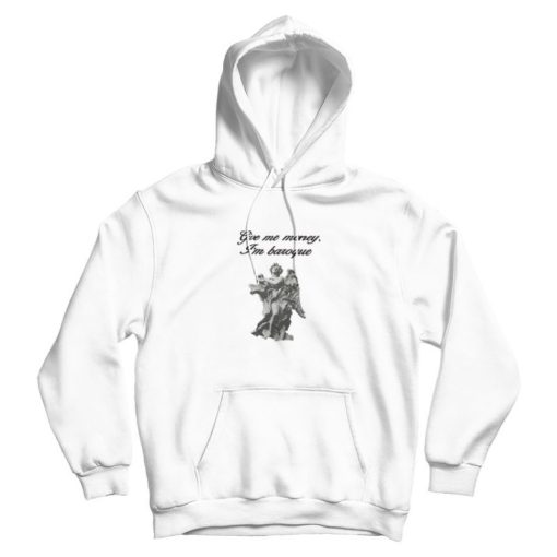 Give Me Money I'm Baroque Hoodie Give Me Money I'm Baroque Hoodie