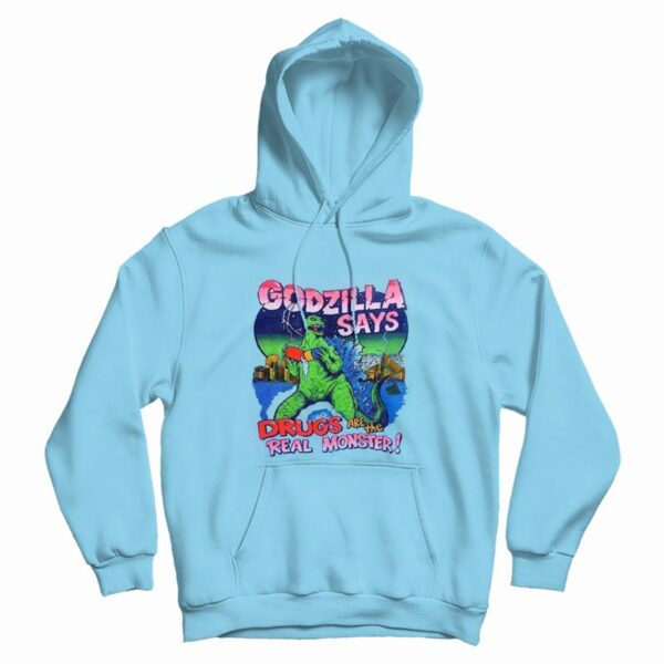 Godzilla Says Drugs Are The Real Monster Hoodie