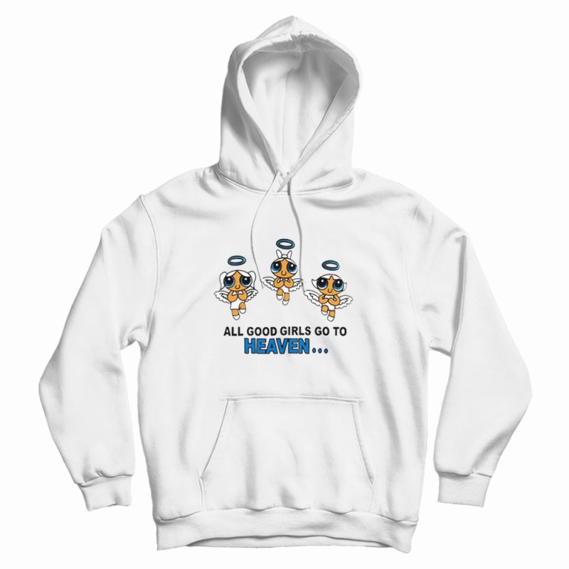 Good Girls Go To Heaven Powerpuff Girl Hoodie Good Girls Go To Heaven Powerpuff Girl Hoodie