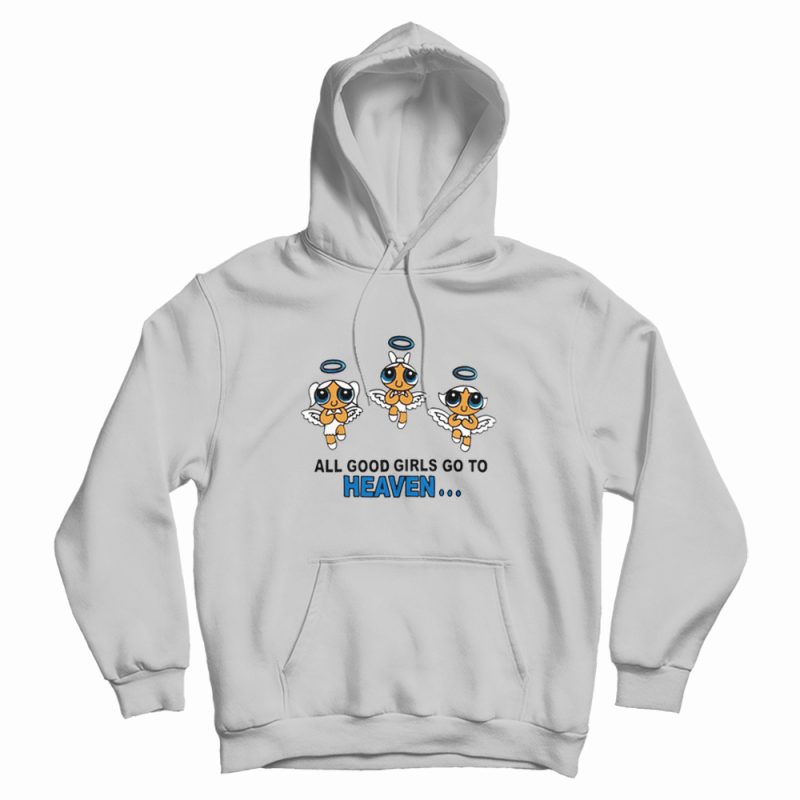 Good Girls Go To Heaven Powerpuff Girl Hoodie Good Girls Go To Heaven Powerpuff Girl Hoodie