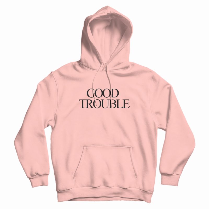 Good Trouble Design Hoodie Good Trouble Design Hoodie