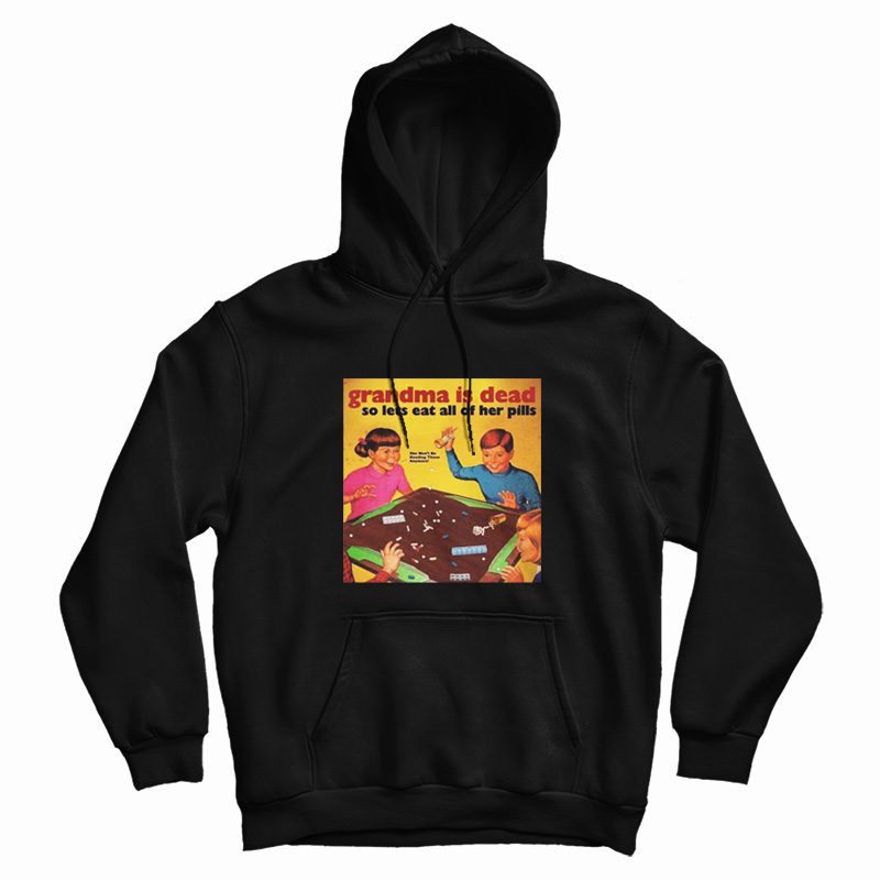 Grandma Is Dead So Lets Eat All Her Pills Hoodie Grandma Is Dead So Lets Eat All Her Pills Hoodie