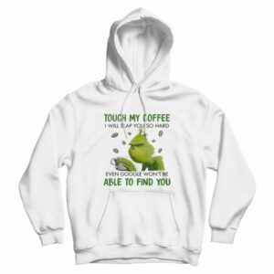 Grinch Touch My Coffee I Will Slap You Hoodie