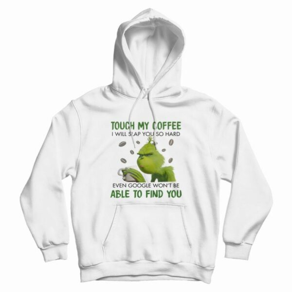 Grinch Touch My Coffee I Will Slap You Hoodie