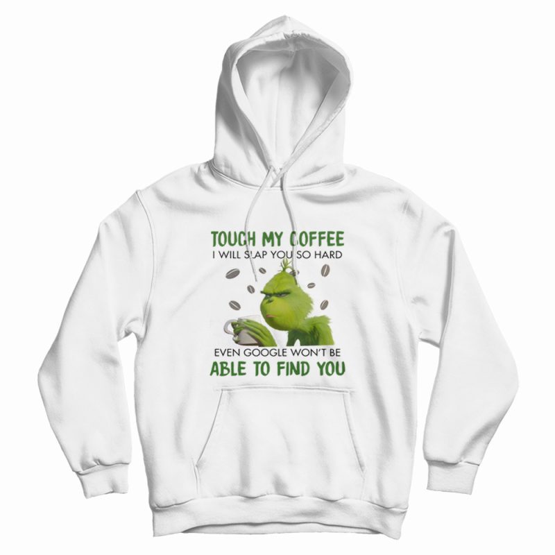Grinch Touch My Coffee I Will Slap You Hoodie Grinch Touch My Coffee I Will Slap You Hoodie