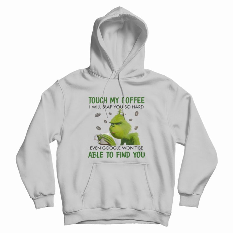 Grinch Touch My Coffee I Will Slap You Hoodie Grinch Touch My Coffee I Will Slap You Hoodie