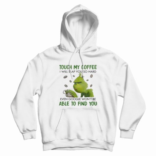Grinch Touch My Coffee I Will Slap You Hoodie Grinch Touch My Coffee I Will Slap You Hoodie