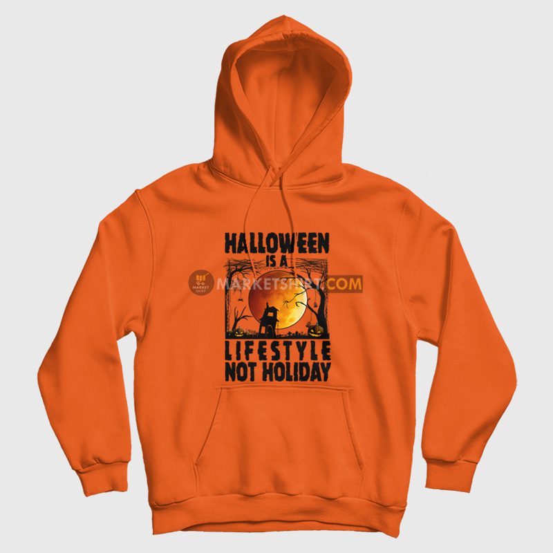 Halloween Is A Lifestyle Not Holiday Hoodie Halloween Is A Lifestyle Not Holiday Hoodie