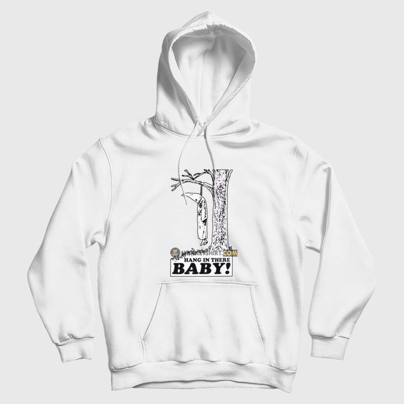 Hang In There Baby Anti Kkk Klu Klux Klan Anti Racism Hoodie Hang In There Baby Anti Kkk Klu Klux Klan Anti Racism Hoodie