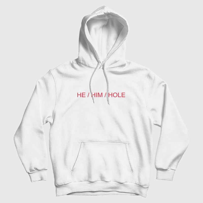 He Him Hole Hoodie He Him Hole Hoodie