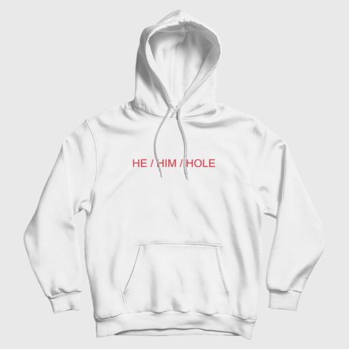 He Him Hole Hoodie He Him Hole Hoodie