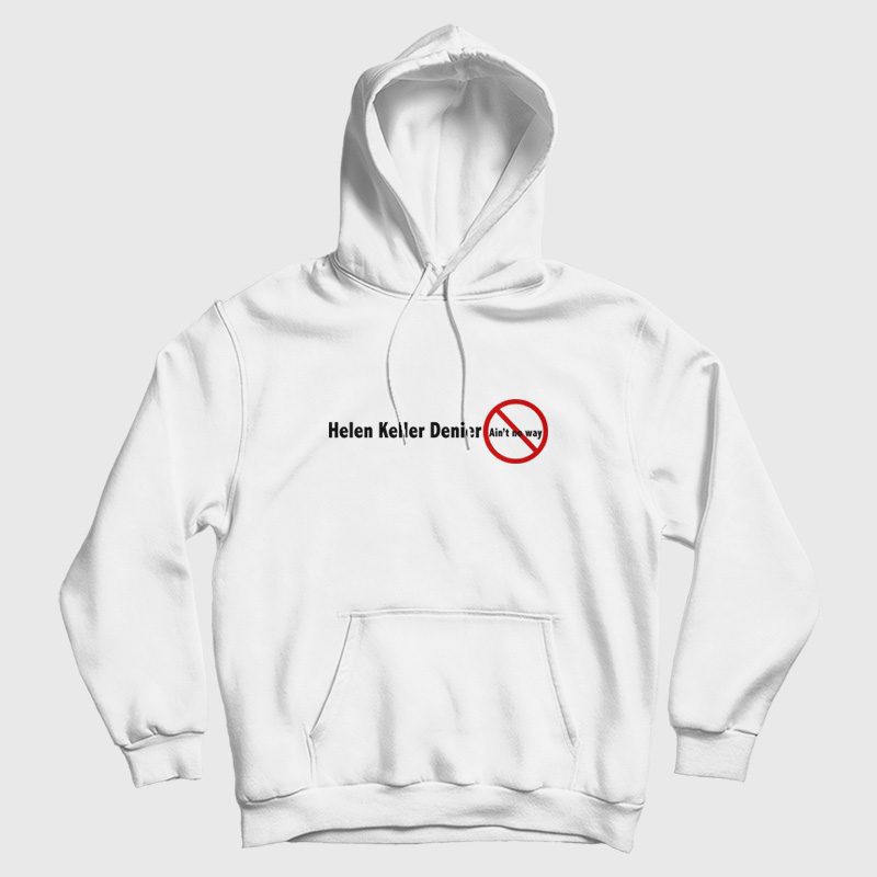 Helen Keller Denier Ain't No Way Hoodie Helen Keller Denier Ain't No Way Hoodie