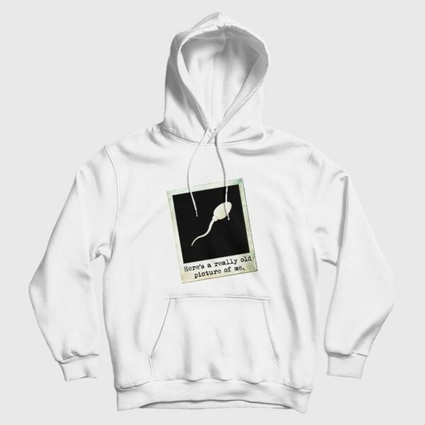 Here’s A Really Old Picture Of Me Hoodie Funny
