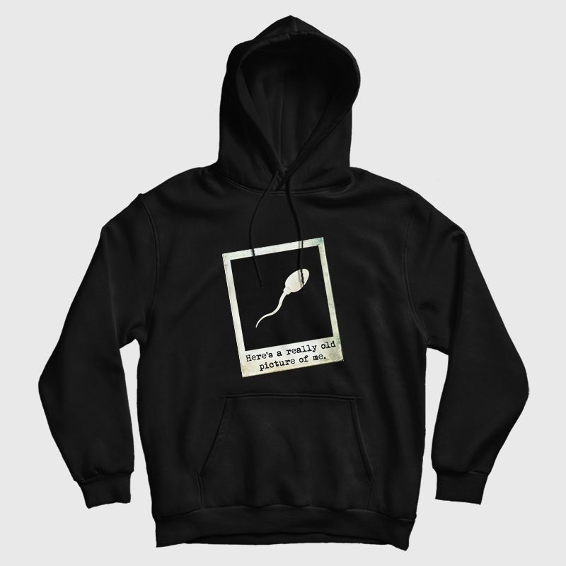 Here's A Really Old Picture Of Me Hoodie Funny Here's A Really Old Picture Of Me Hoodie Funny