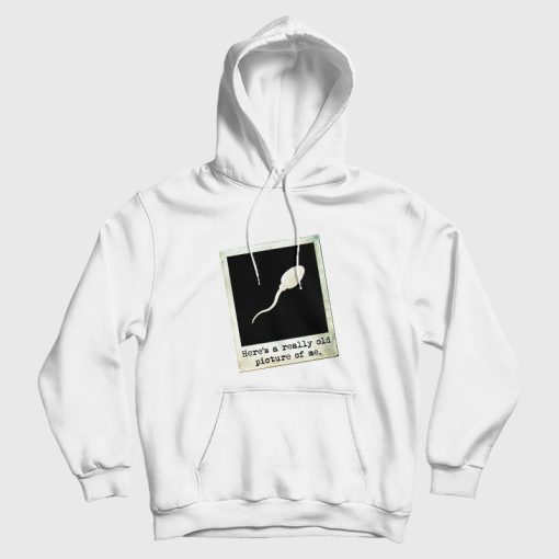 Here's A Really Old Picture Of Me Hoodie Funny Here's A Really Old Picture Of Me Hoodie Funny