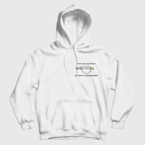 Here’s My Cup Of Care Oh Look It’s Fucking Empty Hoodie