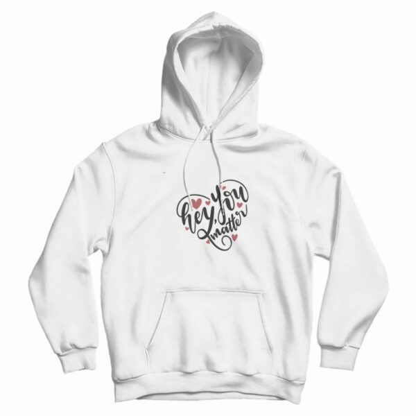 Hey You Matter Heart Hoodie