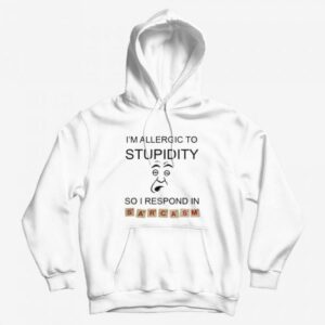 I’m Allergic To Stupidity So I Respond In Sarcasm Hoodie