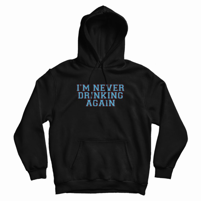 I’m Never Drinking Again Hoodie I’m Never Drinking Again Hoodie