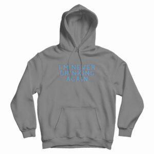 I'm Never Drinking Again Hoodie 3