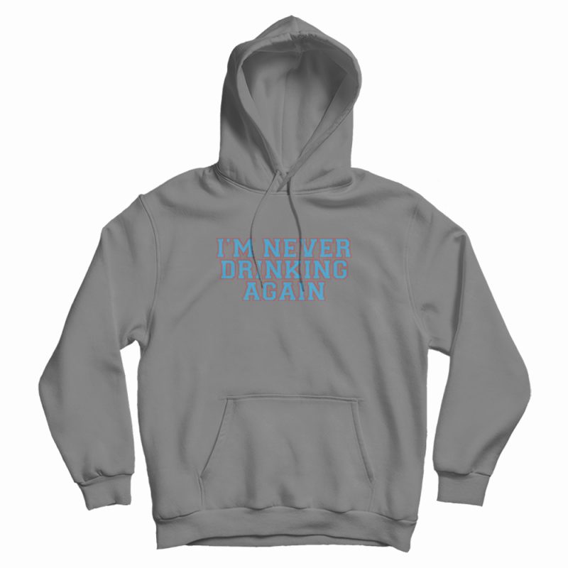 I’m Never Drinking Again Hoodie I’m Never Drinking Again Hoodie