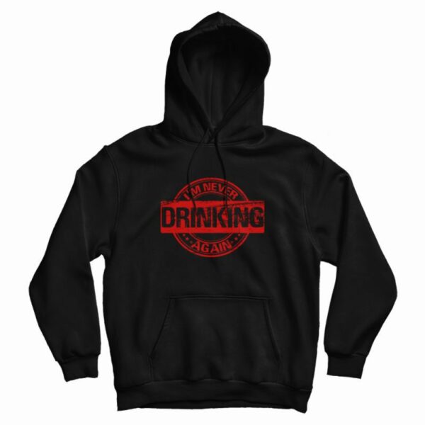 I’m Never Drinking Again Hoodie Vintage