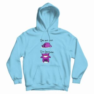 I’m Not Fat I’m Gengar Funny Hoodie