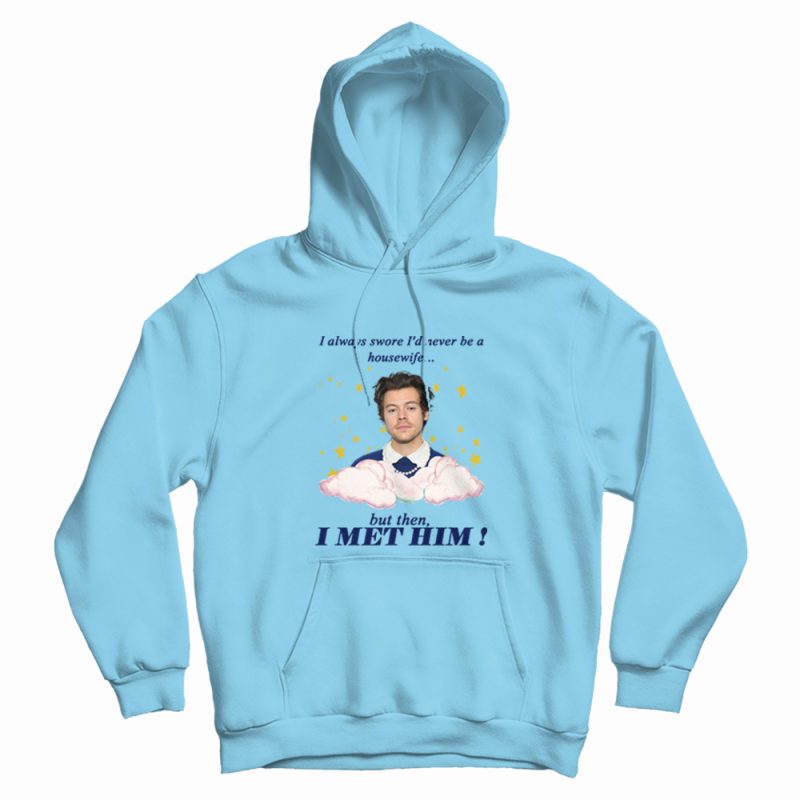 I Always Swore I'd Never Be A Housewife Hoodie Harry I Always Swore I'd Never Be A Housewife Hoodie Harry
