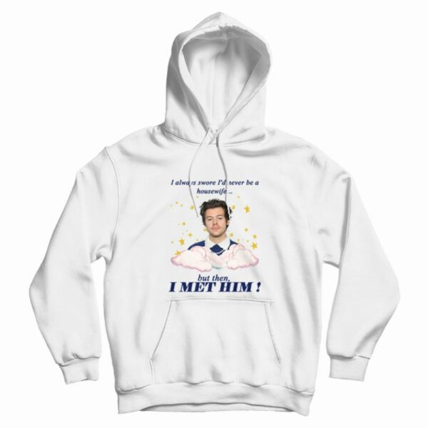 I Always Swore I’d Never Be A Housewife Hoodie Harry
