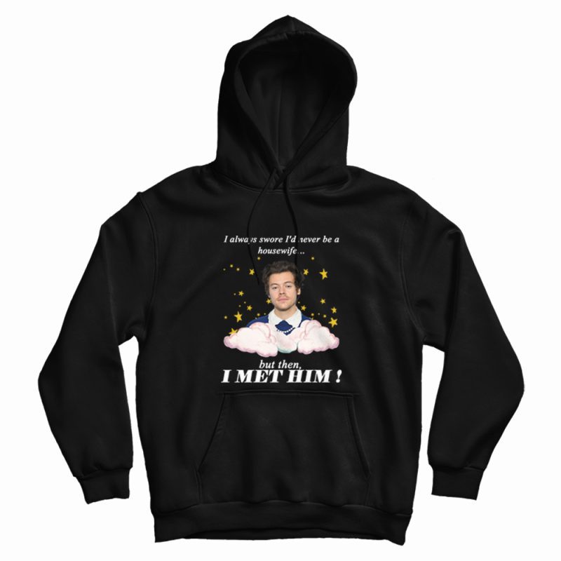 I Always Swore I'd Never Be A Housewife Hoodie Harry I Always Swore I'd Never Be A Housewife Hoodie Harry