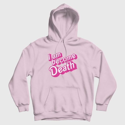 I Am Become Death Barbenheimer Hoodie I Am Become Death Barbenheimer Hoodie
