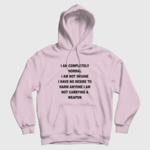 I Am Completely Normal I Am Not Insane Hoodie I Am Completely Normal I Am Not Insane Hoodie