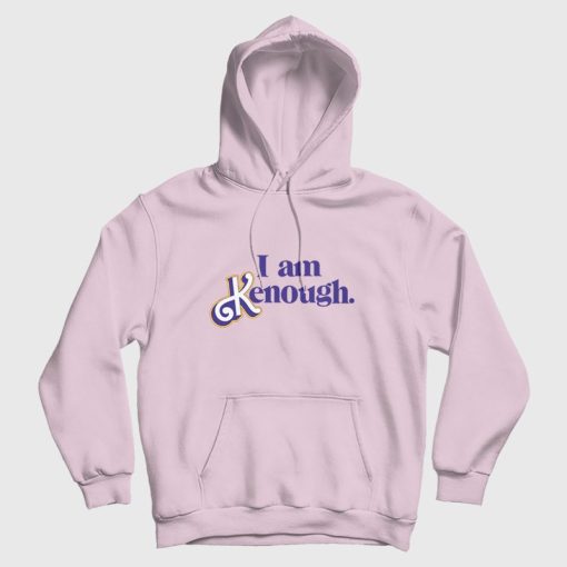 I Am Kenough Barbie Hoodie I Am Kenough Barbie Hoodie