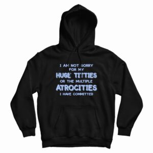 I Am Not Sorry For My Huge Titties Hoodie Funny 3