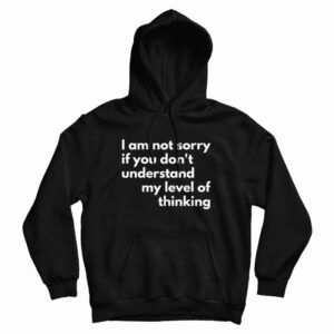 I Am Not Sorry If You Dont Understand My Level Of Thinking Hoodie 3