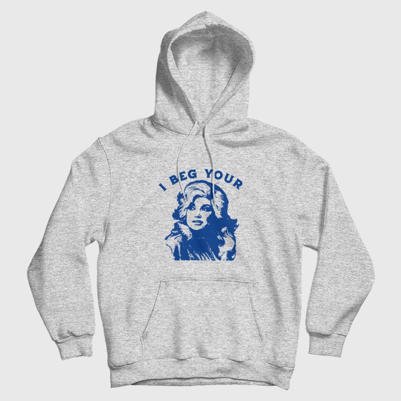 I Beg Your Parton Hoodie I Beg Your Parton Hoodie