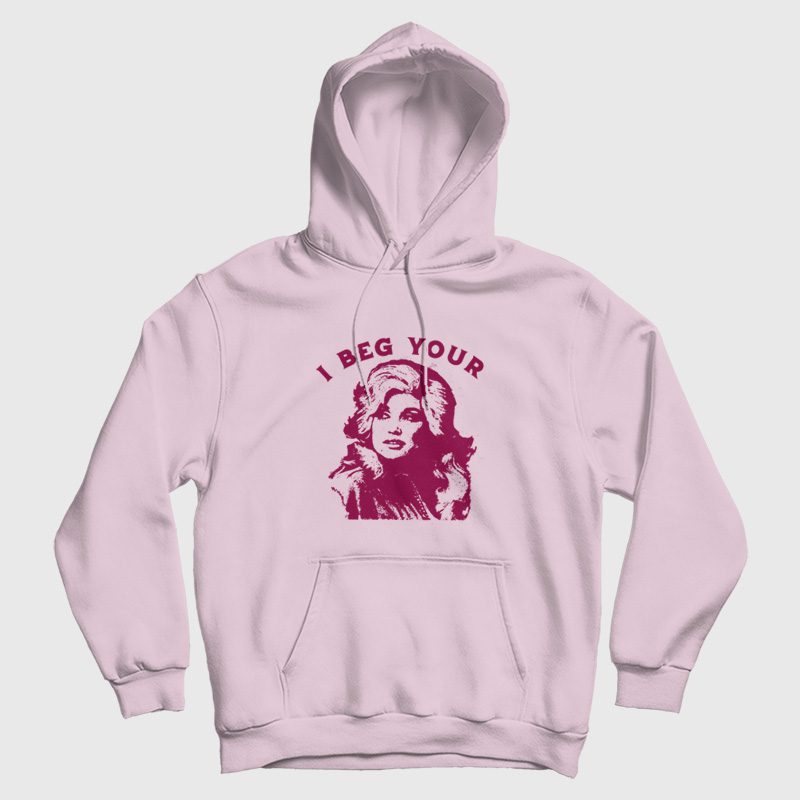 I Beg Your Parton Hoodie I Beg Your Parton Hoodie