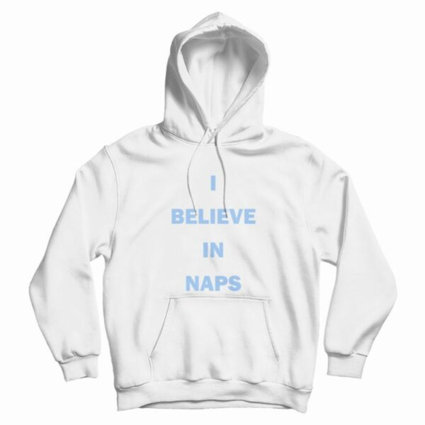 I Believe In Naps Hoodie
