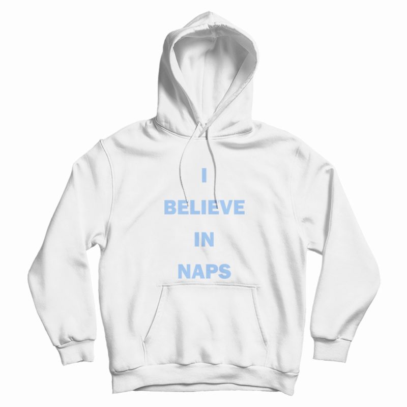 I Believe In Naps Hoodie I Believe In Naps Hoodie