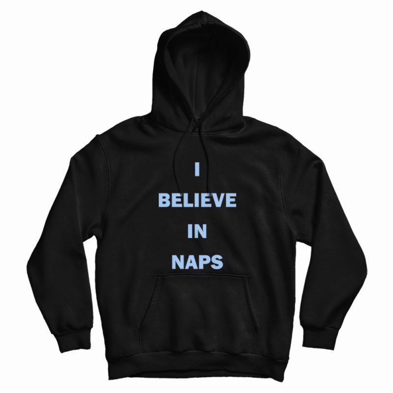 I Believe In Naps Hoodie I Believe In Naps Hoodie