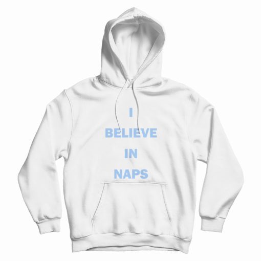 I Believe In Naps Hoodie I Believe In Naps Hoodie